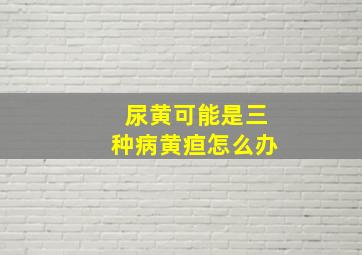 尿黄可能是三种病黄疸怎么办