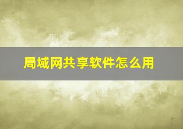 局域网共享软件怎么用