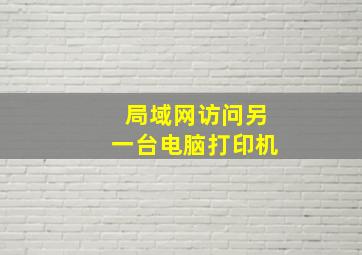 局域网访问另一台电脑打印机