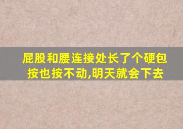 屁股和腰连接处长了个硬包按也按不动,明天就会下去