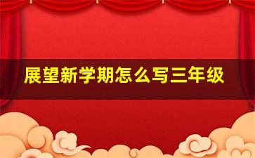 展望新学期怎么写三年级