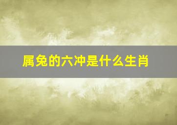 属兔的六冲是什么生肖