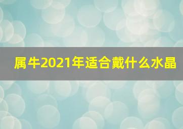 属牛2021年适合戴什么水晶