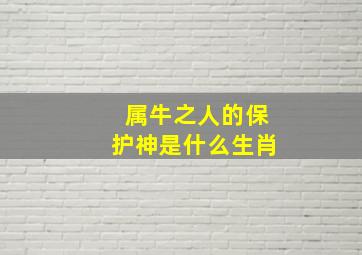 属牛之人的保护神是什么生肖