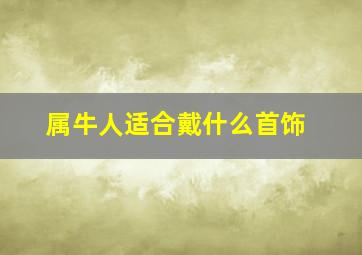 属牛人适合戴什么首饰