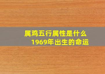 属鸡五行属性是什么1969年出生的命运