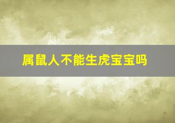 属鼠人不能生虎宝宝吗