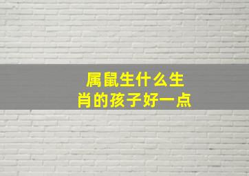 属鼠生什么生肖的孩子好一点