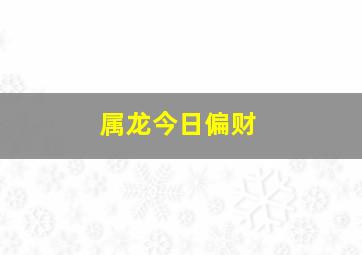 属龙今日偏财