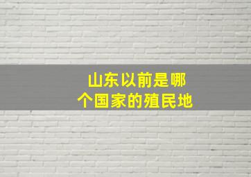 山东以前是哪个国家的殖民地