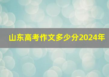 山东高考作文多少分2024年