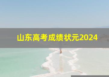 山东高考成绩状元2024