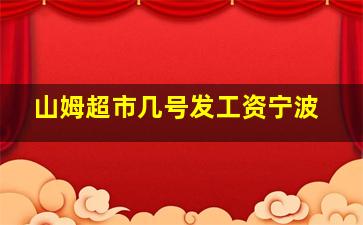 山姆超市几号发工资宁波