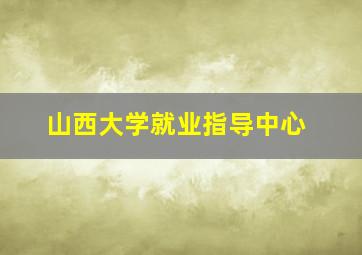 山西大学就业指导中心