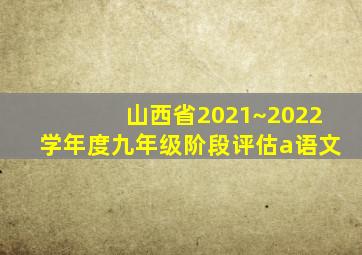 山西省2021~2022学年度九年级阶段评估a语文