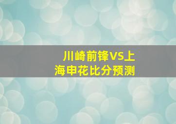 川崎前锋VS上海申花比分预测