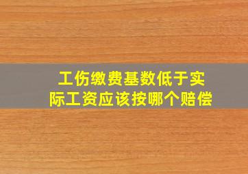 工伤缴费基数低于实际工资应该按哪个赔偿