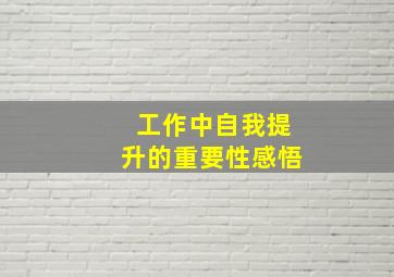 工作中自我提升的重要性感悟