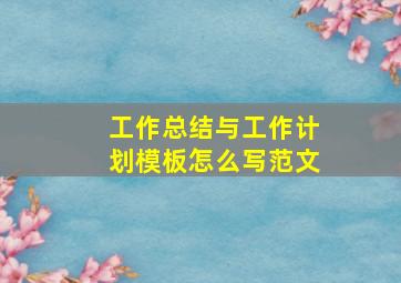 工作总结与工作计划模板怎么写范文