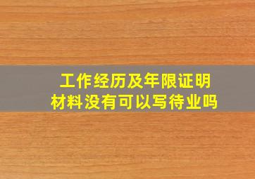 工作经历及年限证明材料没有可以写待业吗