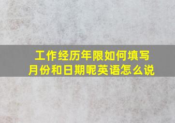 工作经历年限如何填写月份和日期呢英语怎么说