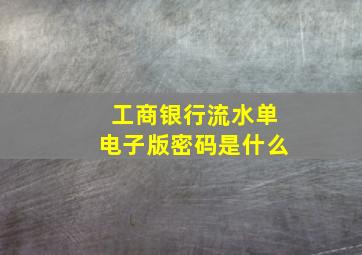 工商银行流水单电子版密码是什么