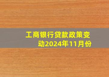 工商银行贷款政策变动2024年11月份