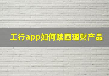 工行app如何赎回理财产品