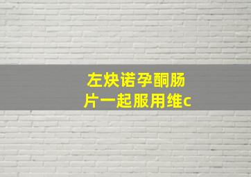 左炔诺孕酮肠片一起服用维c