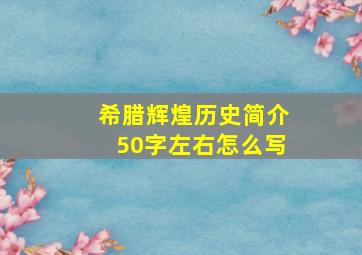 希腊辉煌历史简介50字左右怎么写