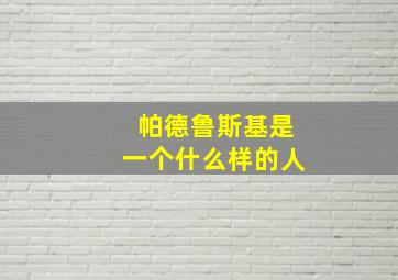 帕德鲁斯基是一个什么样的人