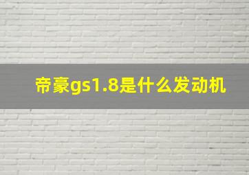 帝豪gs1.8是什么发动机