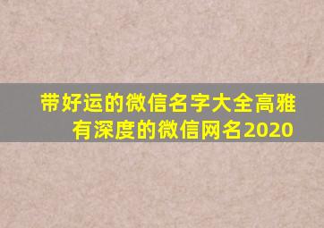 带好运的微信名字大全高雅有深度的微信网名2020