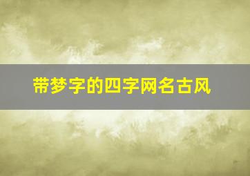 带梦字的四字网名古风