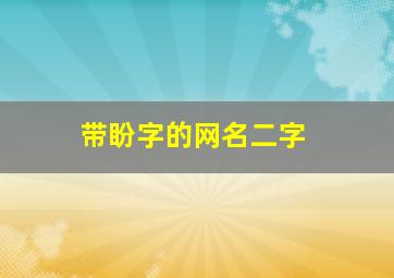 带盼字的网名二字