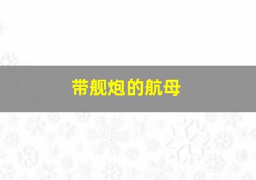 带舰炮的航母