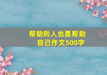 帮助别人也是帮助自己作文500字