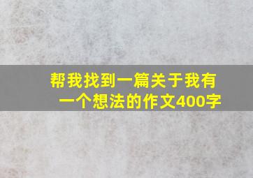 帮我找到一篇关于我有一个想法的作文400字