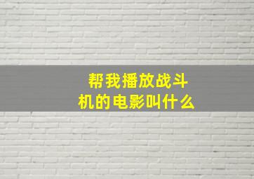 帮我播放战斗机的电影叫什么