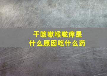 干咳嗽喉咙痒是什么原因吃什么药