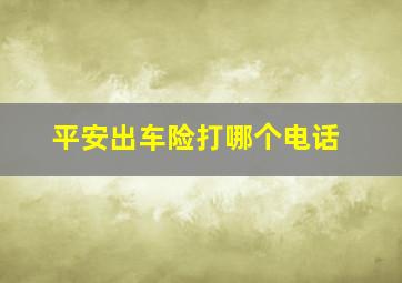 平安出车险打哪个电话