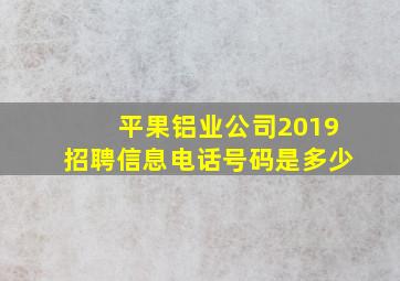 平果铝业公司2019招聘信息电话号码是多少