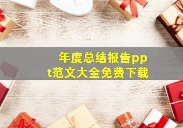 年度总结报告ppt范文大全免费下载