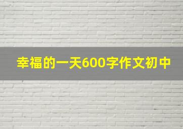 幸福的一天600字作文初中