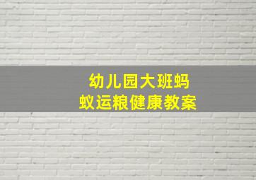 幼儿园大班蚂蚁运粮健康教案