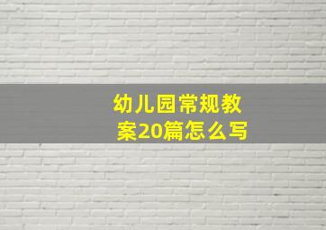 幼儿园常规教案20篇怎么写