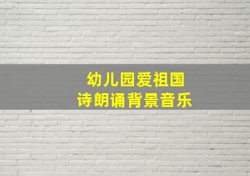 幼儿园爱祖国诗朗诵背景音乐