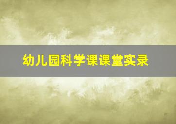 幼儿园科学课课堂实录