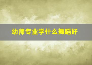 幼师专业学什么舞蹈好