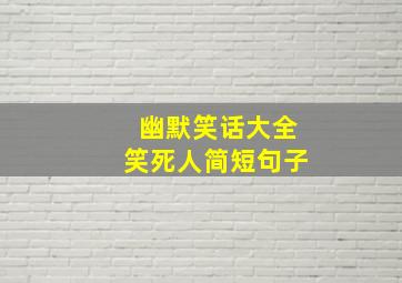 幽默笑话大全笑死人简短句子